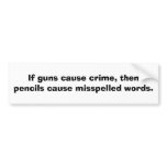 If guns cause crime, then pencils cause........ bumper stickers