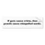If guns cause crime, then pencils cause........ bumper stickers