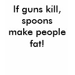 If guns kill, spoons make people fat! t-shirts