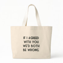 If I Agreed With You, We'd Both Be Wrong Bag