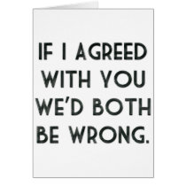 If I Agreed With You, We'd Both Be Wrong