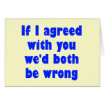 If I agreed with you we'd both be wrong Greeting Cards