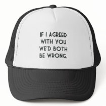 If I Agreed With You, We'd Both Be Wrong