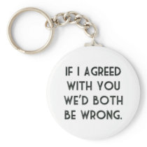 If I Agreed With You, We'd Both Be Wrong