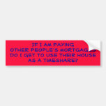 If I am paying other people's mortgages... Bumper Stickers