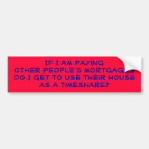 If I am paying other people's mortgages... Bumper Stickers