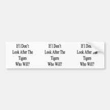 If I Don't Look After The Tigers Who Will Bumper Sticker