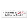 If I wanted a CZAR I'd live in Russia! Bumper Stickers