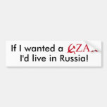 If I wanted a CZAR I'd live in Russia! Bumper Stickers