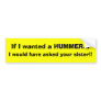 If I wanted a HUMMER..., I would have asked you... Bumper Sticker