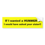 If I wanted a HUMMER..., I would have asked you... bumper stickers