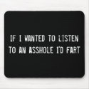 If I wanted to listen to an asshole I'd fart mousepads