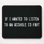 If I wanted to listen to an asshole I'd fart Mousepads