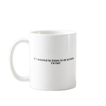 If I Wanted To Listen To An Asshole - I'd Fart Coffee Mug