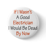 If I Wasn't A Good Electricians I Would Be Dead By Button