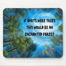 IF IDIOTS WERE TREESTHIS WOULD BE A... MOUSE PADS