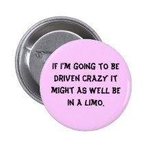 If I'm going to be driven crazy it might as wel... Pins