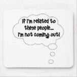 If I'm Related To These People, I'm Not Coming Out Mouse Pads