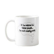 If I'm Related To These People, I'm Not Coming Out Coffee Mugs