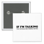 If I'm Talking... You Should Be Taking Notes Pinback Buttons