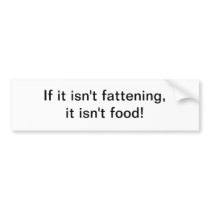 If it isn;t fattening - bumper sticker