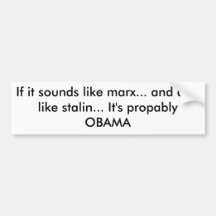 If it sounds like marx... and acts like stalin.... bumper stickers