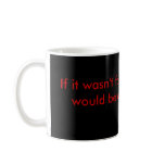 If it wasn't for coffee, my job would be a crim... coffee mugs