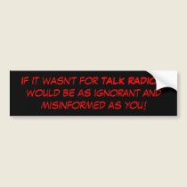 If it wasn't for TALK RADIO, I would be as igno... bumper stickers