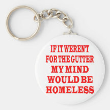 If It Weren't For Gutter My Mind Would be Homeless Keychain