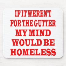 If It Weren't For Gutter My Mind Would be Homeless Mouse Pads
