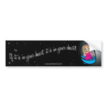 If it's in your heart it's in your chart! bumper stickers