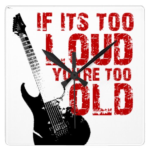 If it's too loud, you're too old! wallclocks Zazzle
