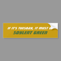 If It's Tuesday, It Must Be Soylent Green bumper stickers