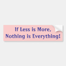 If Less is More,Nothing is Everything! Bumper Sticker