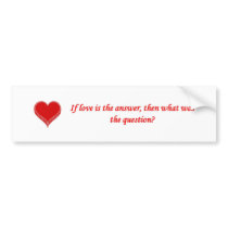 if-love-is-the-answer-then-what-was-the-question bumper sticker