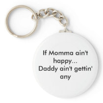 If Momma ain't happy...Daddy ain't gettin' any
