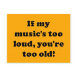 If my music's too loud, you're too old! postcards