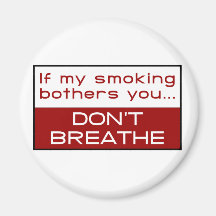 If my smoking bothers you... don't breathe refrigerator magnets