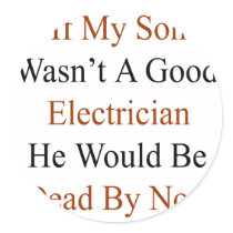 If My Son Wasn't A Good Electrician He Would Be De Sticker