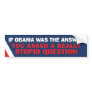 If Obama was the Answer Bumper Bumper Sticker