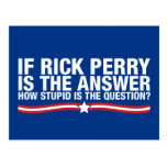 if rick perry is the answer, how stupid is the que post card