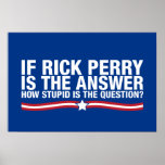 if rick perry is the answer, how stupid is the que print