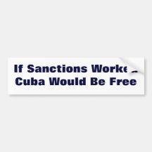 If Sanctions Worked Cuba Would Be Free Bumper Stickers