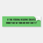 IF THE FEDERAL RESERVE CREATES MONEY OUT OF THI... BUMPER STICKERS