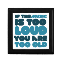 If the music is too loud you are too old keepsake box