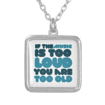 If the music is too loud you are too old jewelry