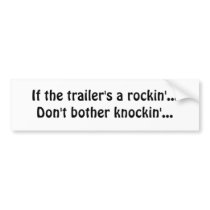 If the trailer's a rockin'...Don't bother knock...
