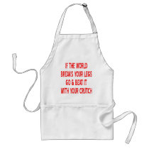 If The World Breaks Your Legs Go And Beat It With Apron