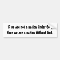 If we are not a nation Under God,then we are a ... bumper stickers