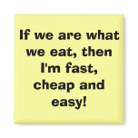 If we are what we eat, then I'm fast, cheap and... Refrigerator Magnet